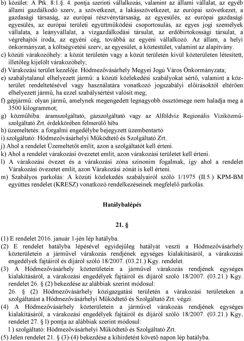 részvénytársaság, az egyesülés, az európai gazdasági egyesülés, az európai területi együttműködési csoportosulás, az egyes jogi személyek vállalata, a leányvállalat, a vízgazdálkodási társulat, az