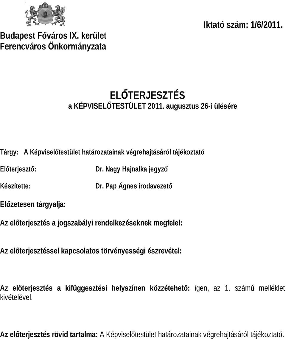 Pap Ágnes irodavezető Előzetesen tárgyalja: Az előterjesztés a jogszabályi rendelkezéseknek megfelel: Az előterjesztéssel kapcsolatos törvényességi