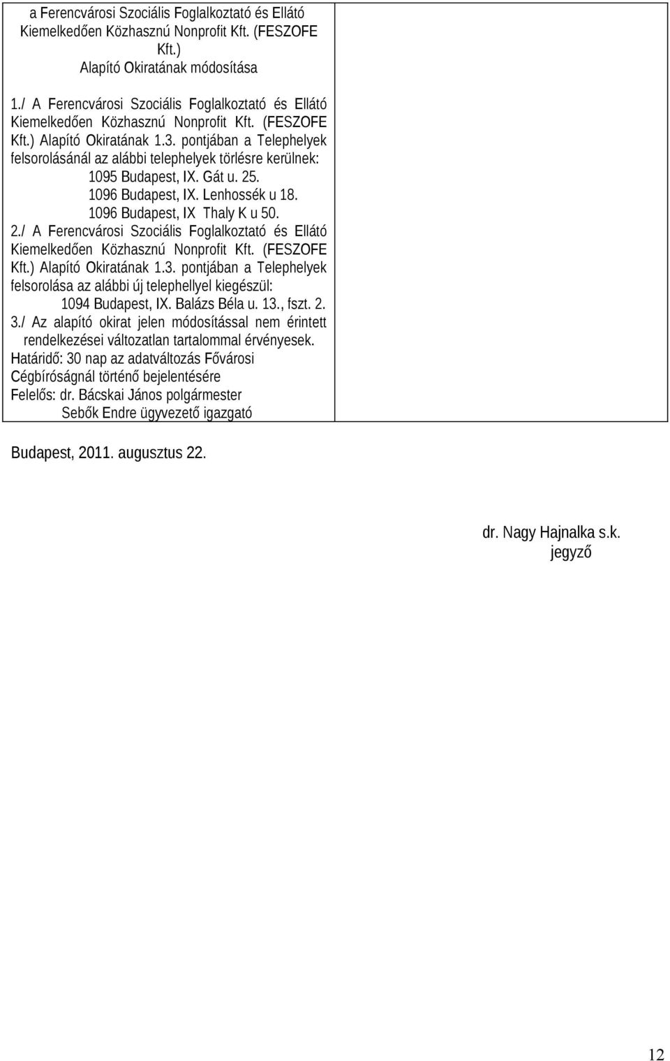 pontjában a Telephelyek felsorolásánál az alábbi telephelyek törlésre kerülnek: 1095 Budapest, IX. Gát u. 25. 1096 Budapest, IX. Lenhossék u 18. 1096 Budapest, IX Thaly K u 50. 2. pontjában a Telephelyek felsorolása az alábbi új telephellyel kiegészül: 1094 Budapest, IX.