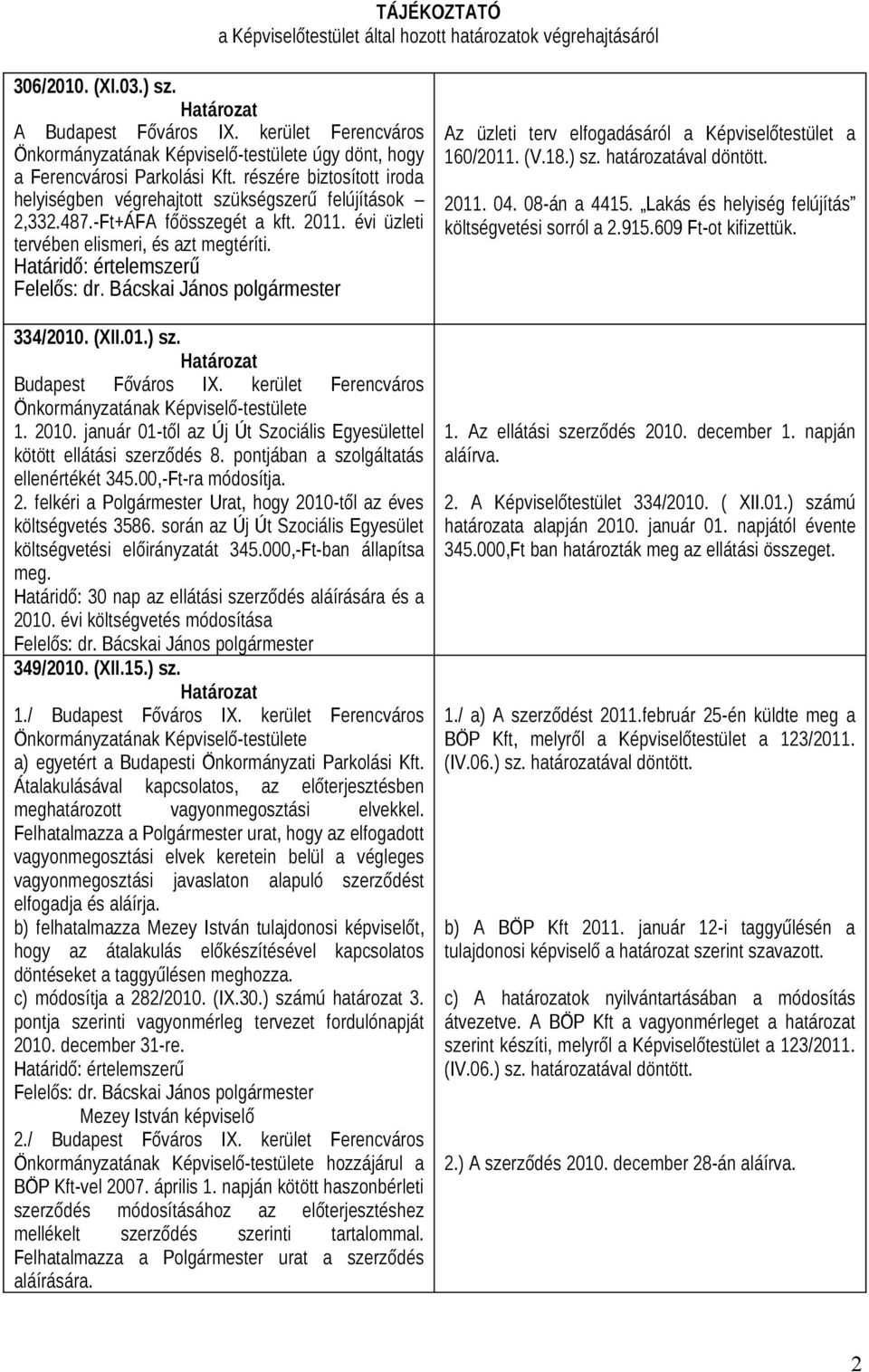 január 01-től az Új Út Szociális Egyesülettel kötött ellátási szerződés 8. pontjában a szolgáltatás ellenértékét 345.00,-Ft-ra módosítja. 2.