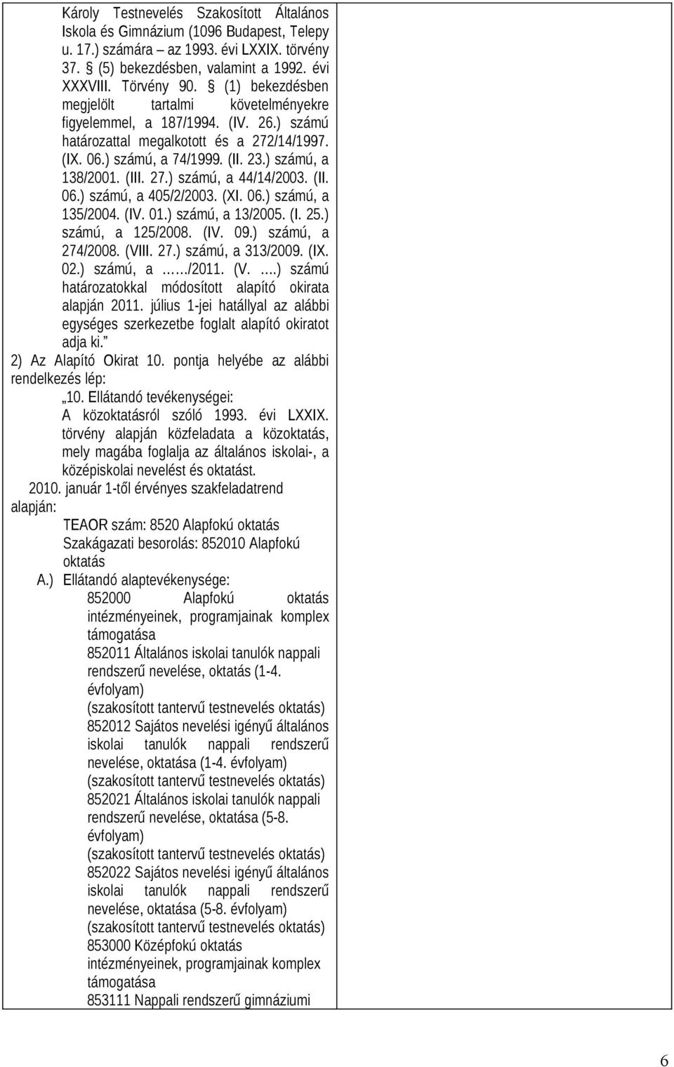 27.) számú, a 44/14/2003. (II. 06.) számú, a 405/2/2003. (XI. 06.) számú, a 135/2004. (IV. 01.) számú, a 13/2005. (I. 25.) számú, a 125/2008. (IV. 09.) számú, a 274/2008. (VIII. 27.) számú, a 313/2009.