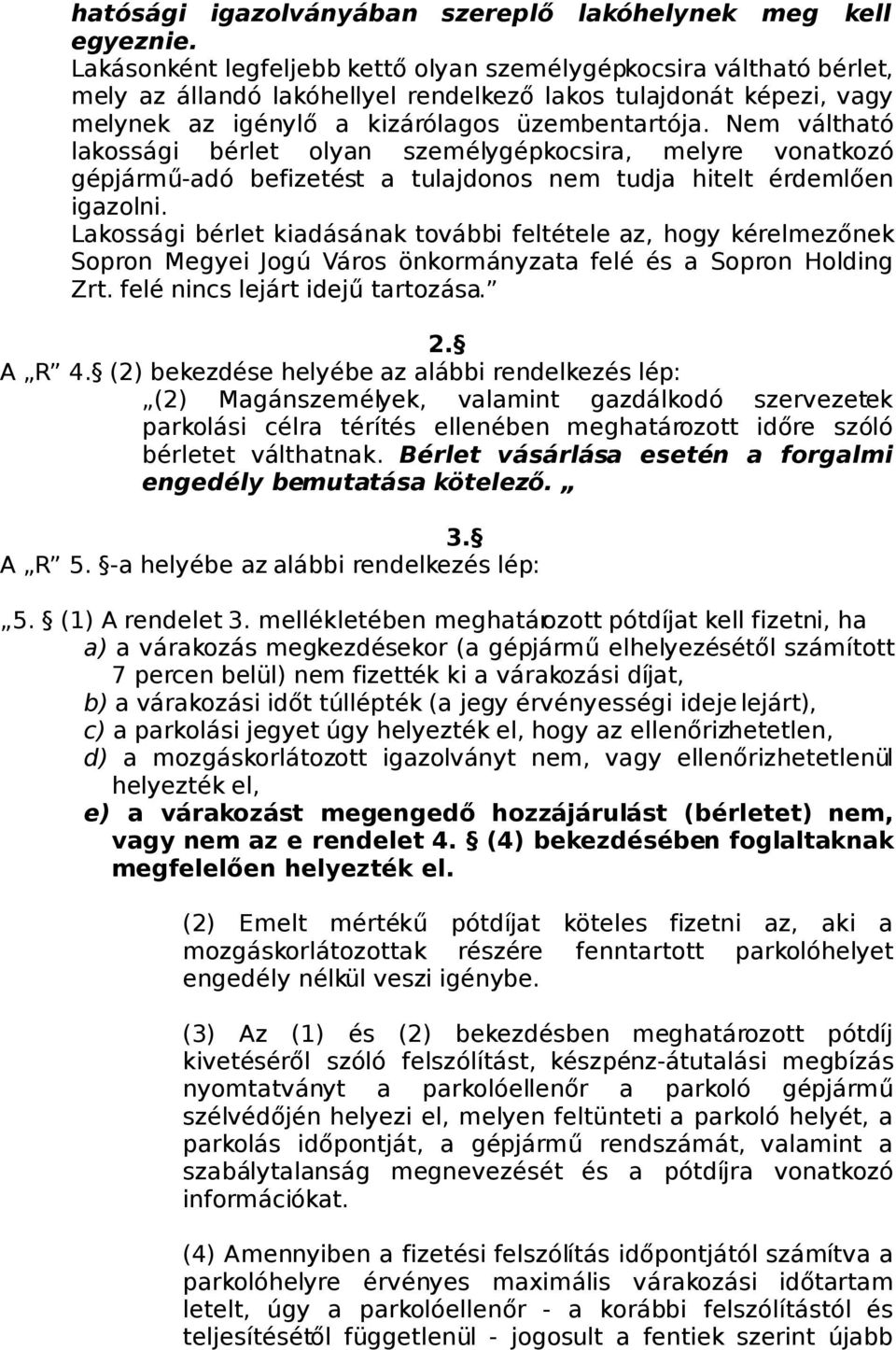 Nem váltható lakossági bérlet olyan személygépkocsira, melyre vonatkozó gépjármű-adó befizetést a tulajdonos nem tudja hitelt érdemlően igazolni.