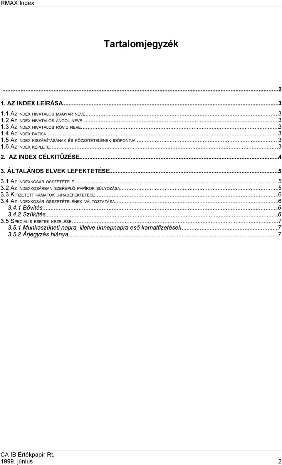 1 AZ INDEXKOSÁR ÖSSZETÉTELE...5 3.2 AZ INDEXKOSÁRBAN SZEREPLŐ PAPÍROK SÚLYOZÁSA...5 3.3 KIFIZETETT KAMATOK ÚJRABEFEKTETÉSE...6 3.4 AZ INDEXKOSÁR ÖSSZETÉTELÉNEK VÁLTOZTATÁSA.