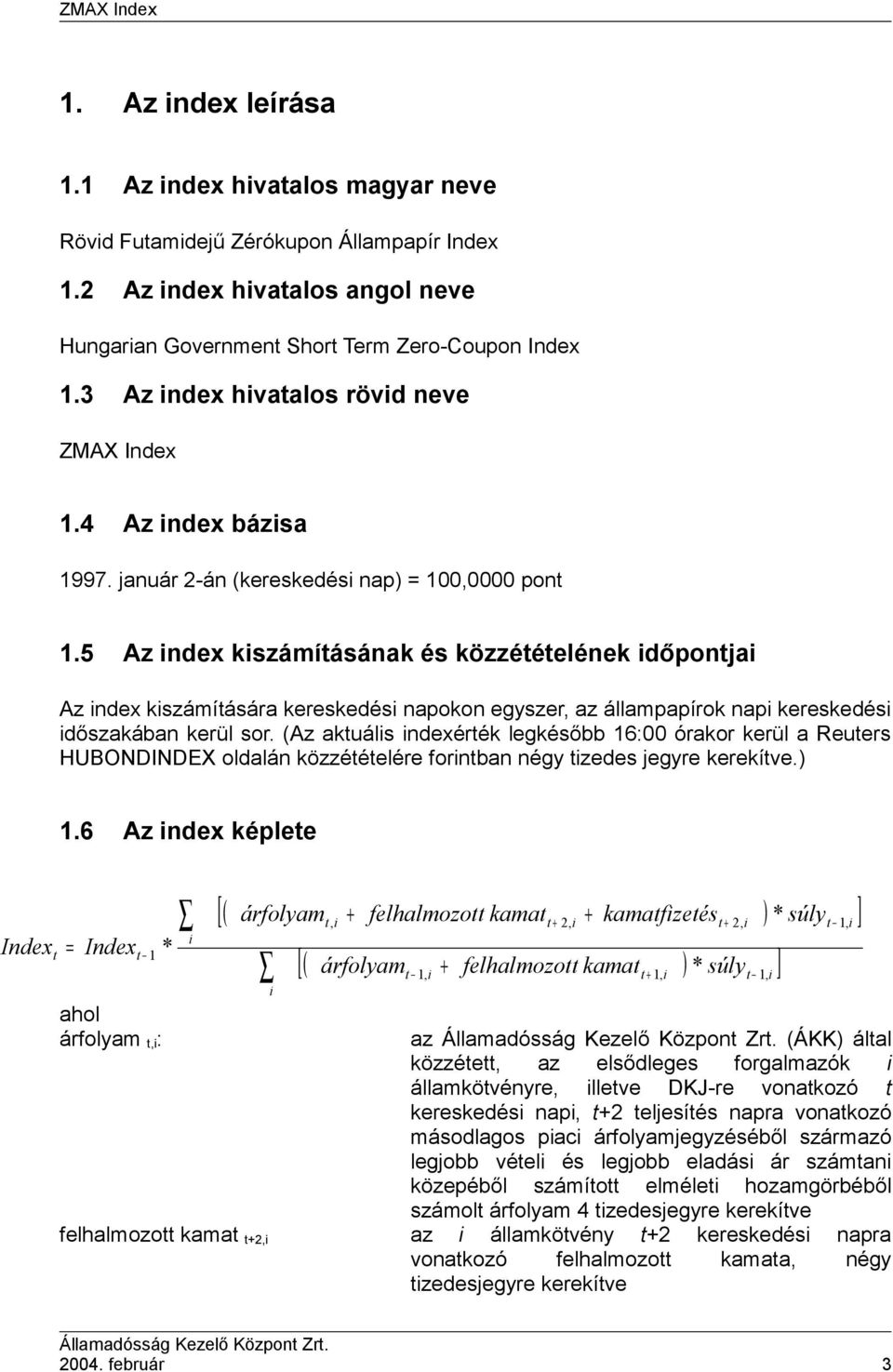 5 Az index kiszámításának és közzétételének időpontjai Az index kiszámítására kereskedési napokon egyszer, az állampapírok napi kereskedési időszakában kerül sor.