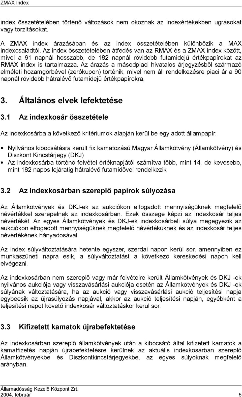 Az árazás a másodpiaci hivatalos árjegyzésből származó elméleti hozamgörbével (zerókupon) történik, mivel nem áll rendelkezésre piaci ár a 90 napnál rövidebb hátralévő futamidejű értékpapírokra. 3.