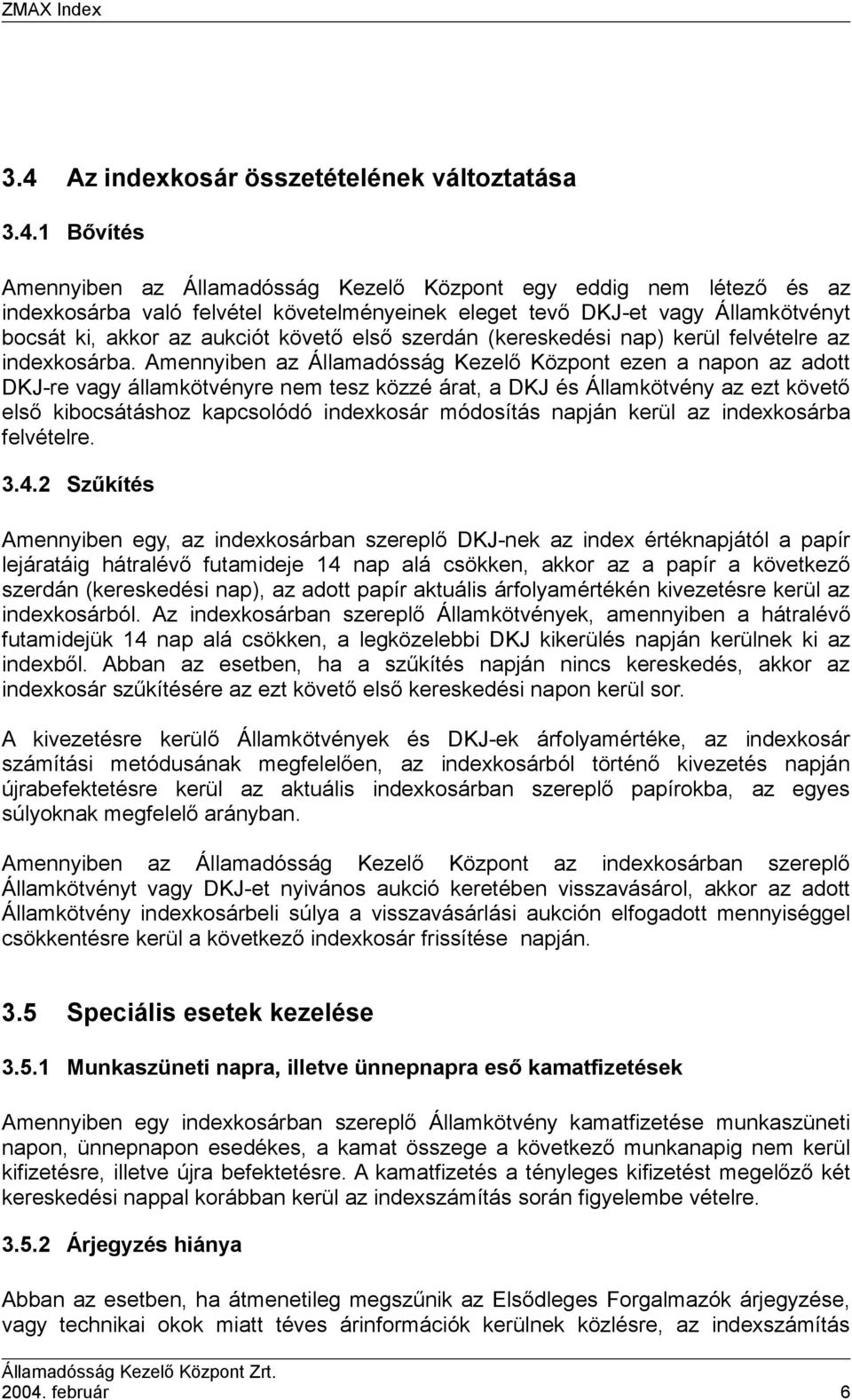 Amennyiben az Államadósság Kezelő Központ ezen a napon az adott DKJ-re vagy államkötvényre nem tesz közzé árat, a DKJ és Államkötvény az ezt követő első kibocsátáshoz kapcsolódó indexkosár módosítás