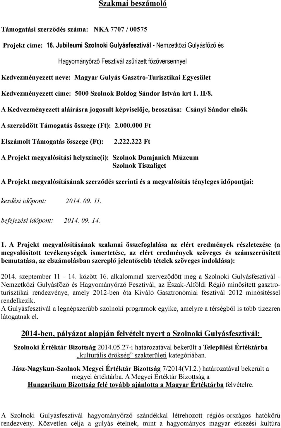 5000 Szolnok Boldog Sándor István krt 1. II/8. A Kedvezményezett aláírásra jogosult képviselője, beosztása: Csányi Sándor elnök A szerződött Támogatás összege (Ft): 2.000.000 Ft Elszámolt Támogatás összege (Ft): 2.