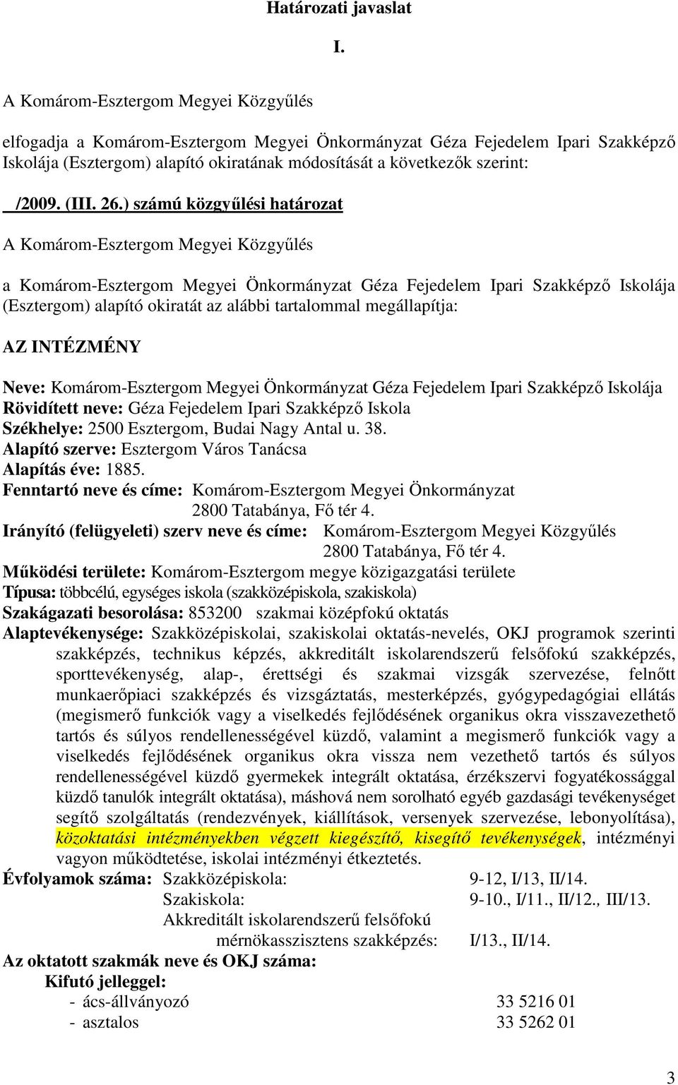 Komárom-Esztergom Megyei Önkormányzat Géza Fejedelem Ipari Szakképzı Iskolája Rövidített neve: Géza Fejedelem Ipari Szakképzı Iskola Székhelye: 2500 Esztergom, Budai Nagy Antal u. 38.