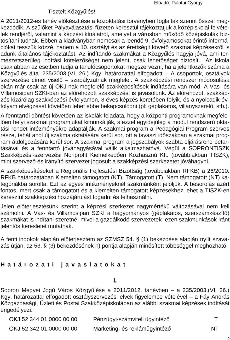 Ebben a kiadványban nemcsak a leendő 9. évfolyamosokat érintő információkat tesszük közzé, hanem a 10. osztályt és az érettségit követő szakmai képzésekről is adunk általános tájékoztatást.