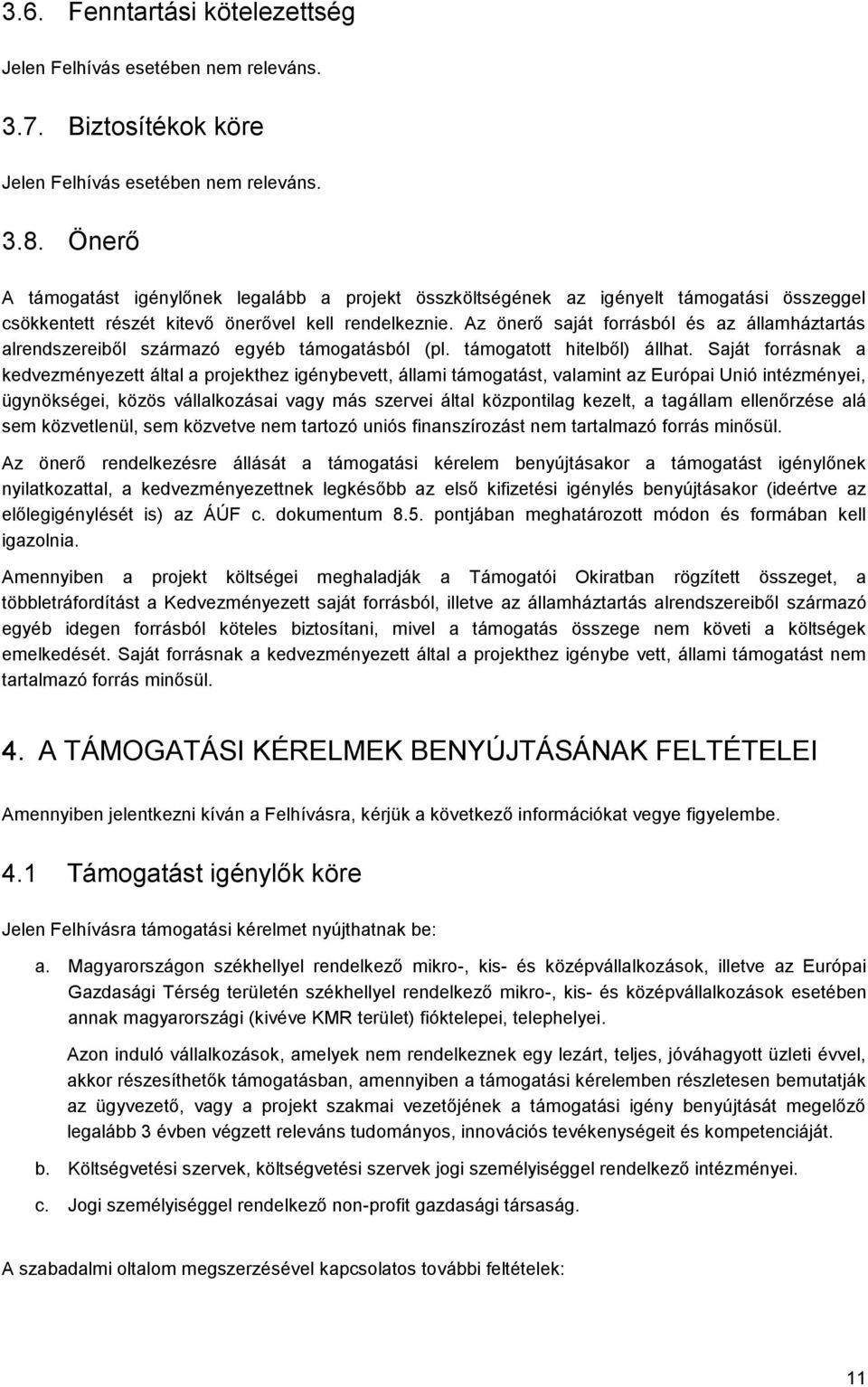 Az önerő saját forrásból és az államháztartás alrendszereiből származó egyéb támogatásból (pl. támogatott hitelből) állhat.