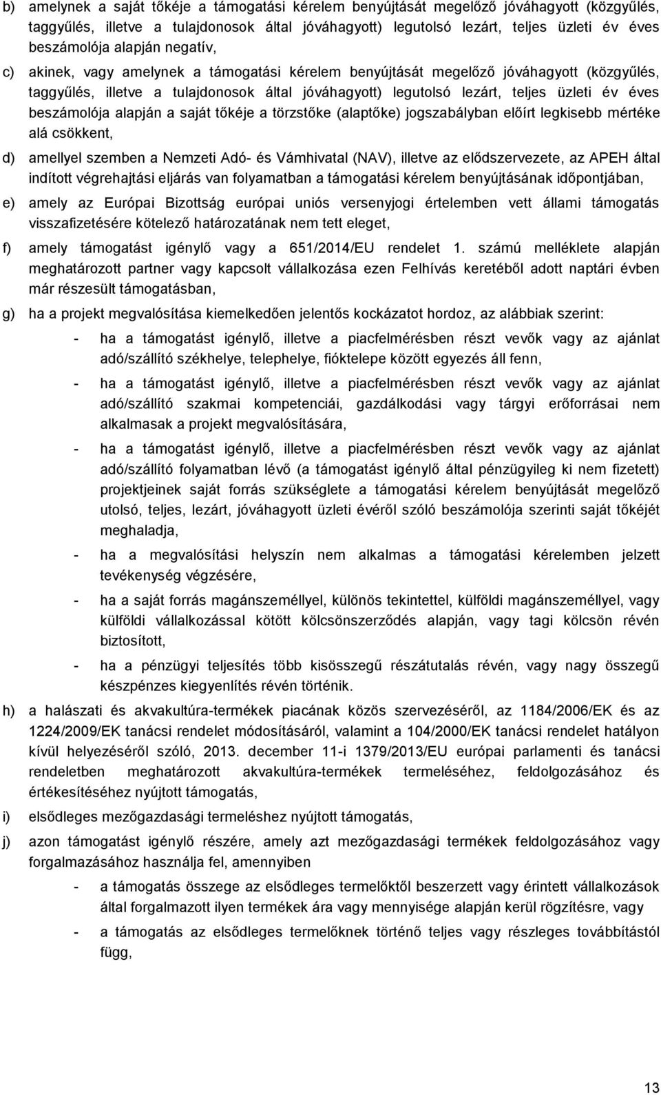 éves beszámolója alapján a saját tőkéje a törzstőke (alaptőke) jogszabályban előírt legkisebb mértéke alá csökkent, d) amellyel szemben a Nemzeti Adó- és Vámhivatal (NAV), illetve az elődszervezete,