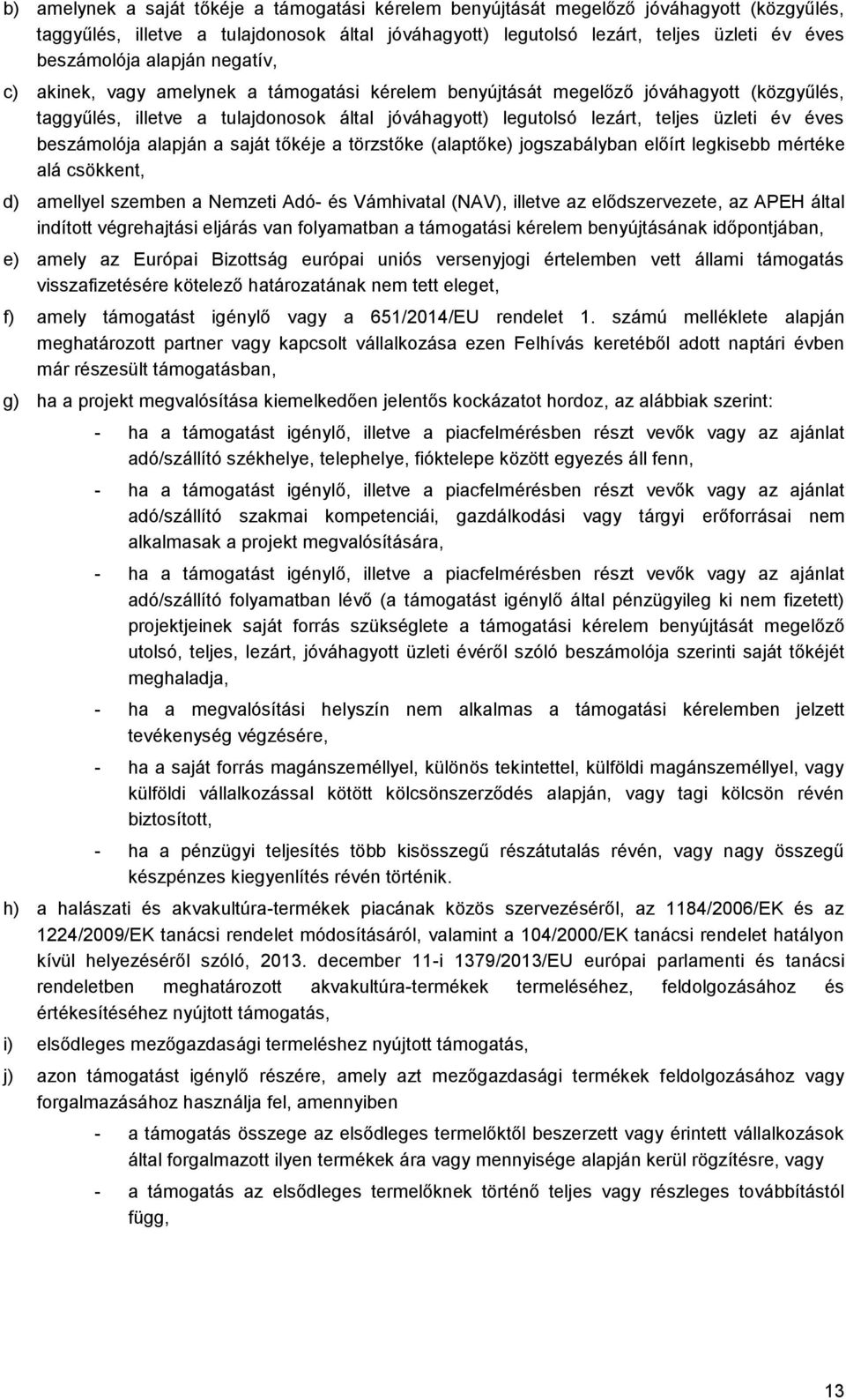 éves beszámolója alapján a saját tőkéje a törzstőke (alaptőke) jogszabályban előírt legkisebb mértéke alá csökkent, d) amellyel szemben a Nemzeti Adó- és Vámhivatal (NAV), illetve az elődszervezete,