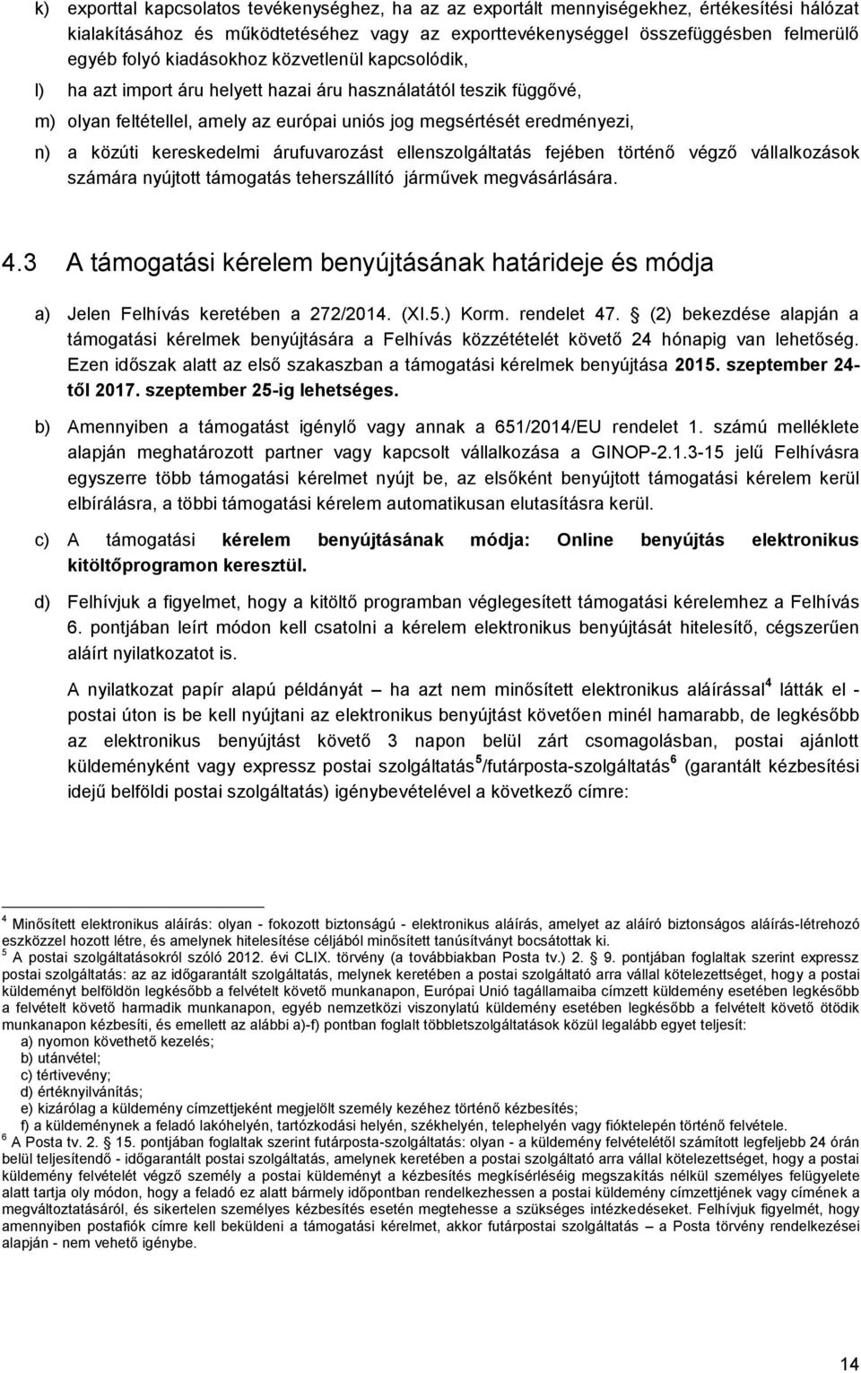 kereskedelmi árufuvarozást ellenszolgáltatás fejében történő végző vállalkozások számára nyújtott támogatás teherszállító járművek megvásárlására. 4.