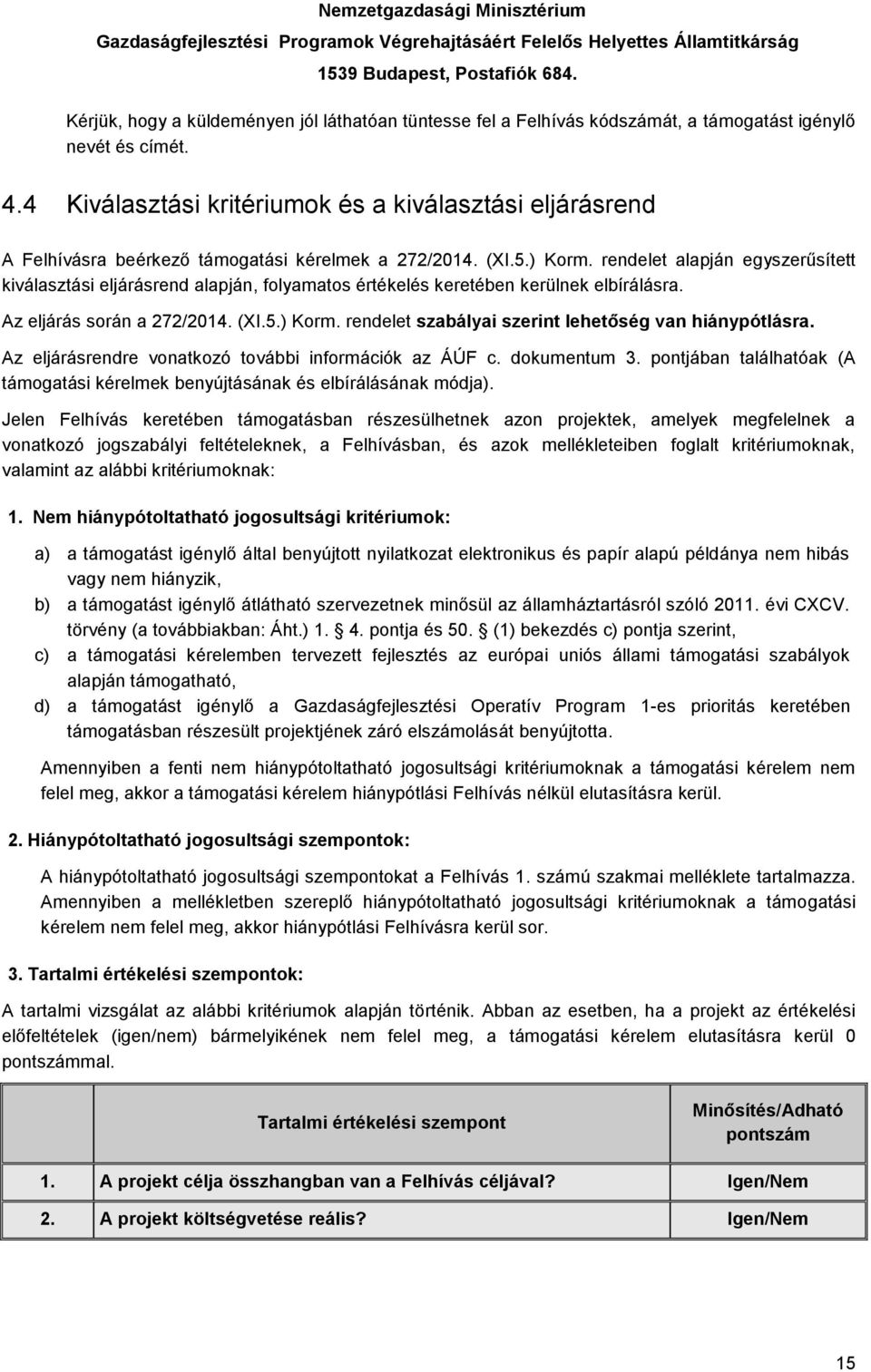 4 Kiválasztási kritériumok és a kiválasztási eljárásrend A Felhívásra beérkező támogatási kérelmek a 272/2014. (XI.5.) Korm.