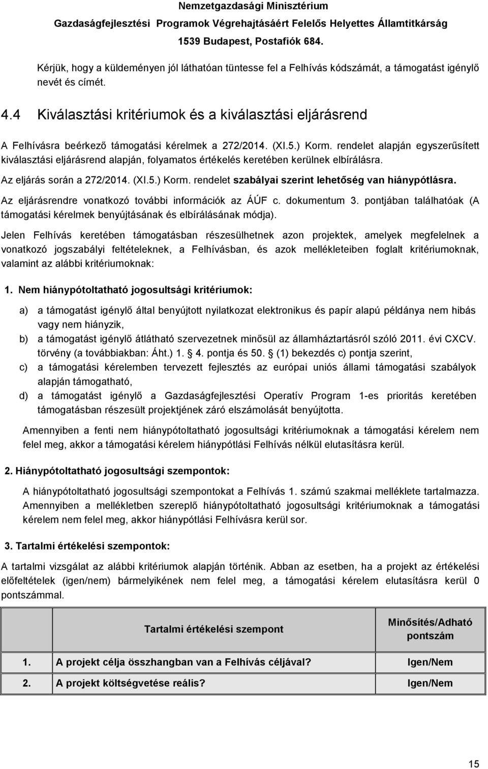 4 Kiválasztási kritériumok és a kiválasztási eljárásrend A Felhívásra beérkező támogatási kérelmek a 272/2014. (XI.5.) Korm.