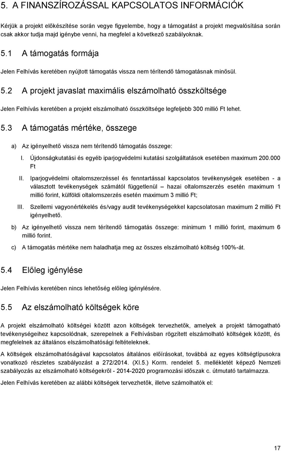 5.3 A támogatás mértéke, összege a) Az igényelhető vissza nem térítendő támogatás összege: I. Újdonságkutatási és egyéb iparjogvédelmi kutatási szolgáltatások esetében maximum 200.000 Ft II. III.