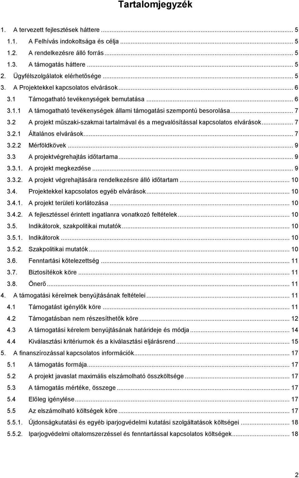 .. 7 3.2 A projekt műszaki-szakmai tartalmával és a megvalósítással kapcsolatos elvárások... 7 3.2.1 Általános elvárások... 7 3.2.2 Mérföldkövek... 9 3.3 A projektvégrehajtás időtartama... 9 3.3.1. A projekt megkezdése.