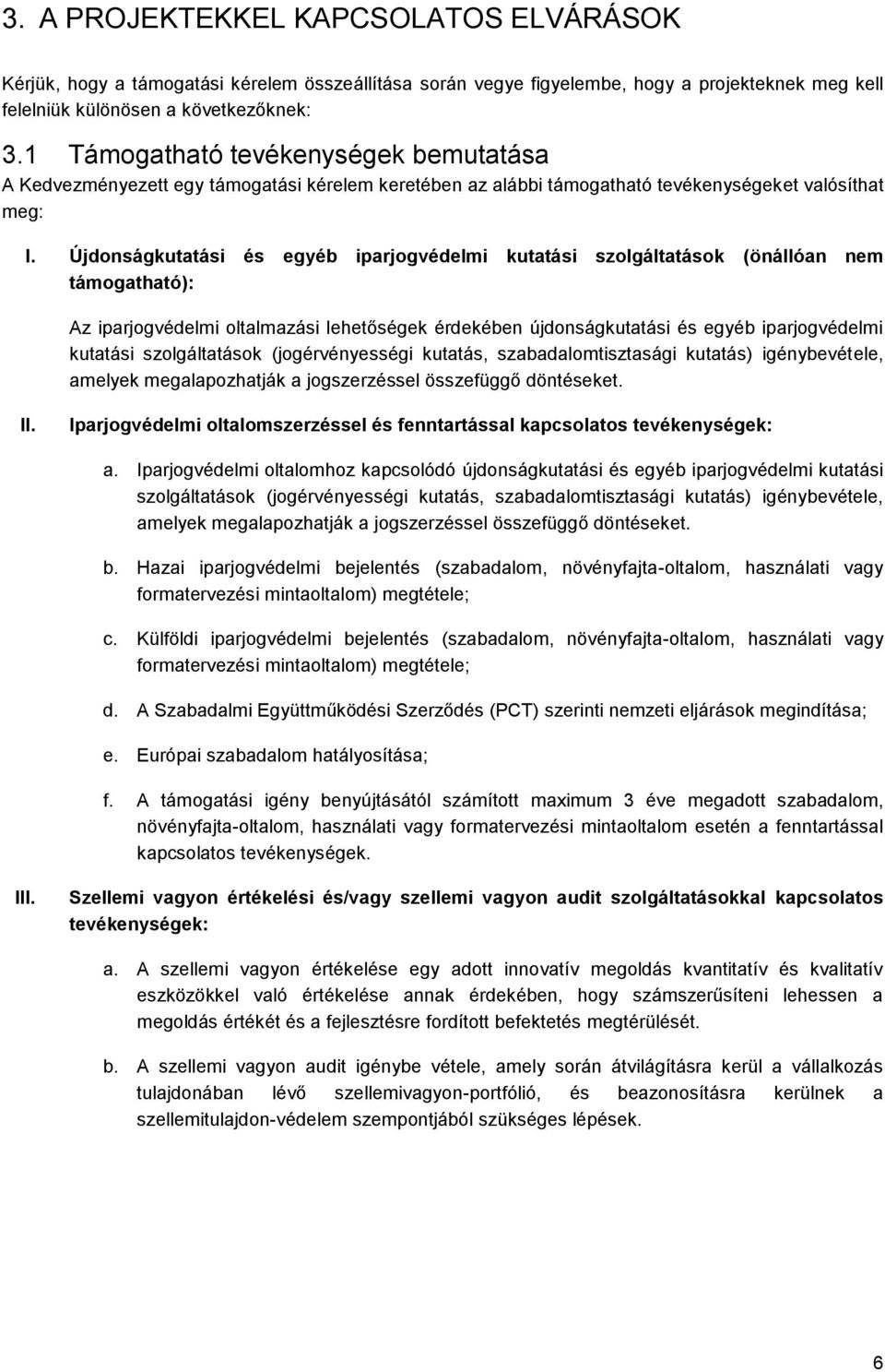 Újdonságkutatási és egyéb iparjogvédelmi kutatási szolgáltatások (önállóan nem támogatható): Az iparjogvédelmi oltalmazási lehetőségek érdekében újdonságkutatási és egyéb iparjogvédelmi kutatási