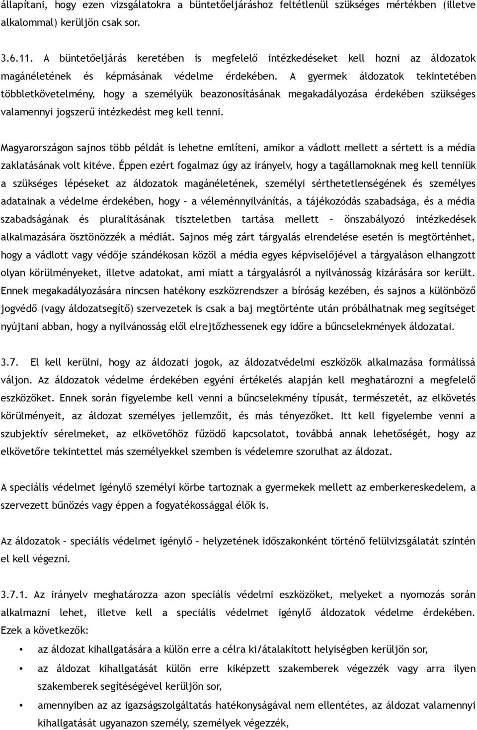 A gyermek áldozatok tekintetében többletkövetelmény, hogy a személyük beazonosításának megakadályozása érdekében szükséges valamennyi jogszerű intézkedést meg kell tenni.