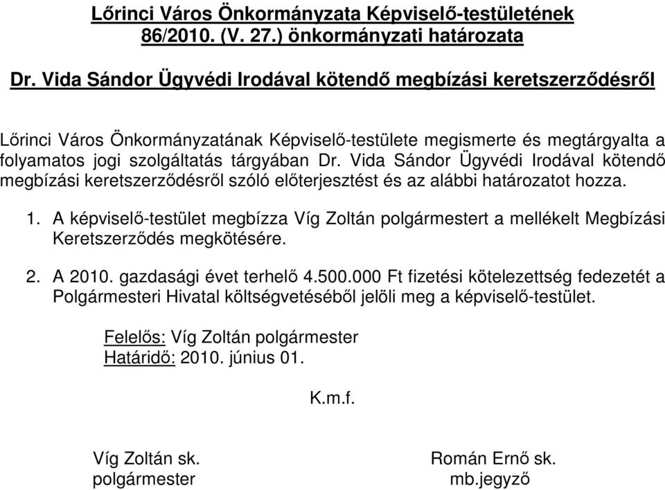 Vida Sándor Ügyvédi Irodával kötendı megbízási keretszerzıdésrıl szóló elıterjesztést és az alábbi határozatot hozza. 1.