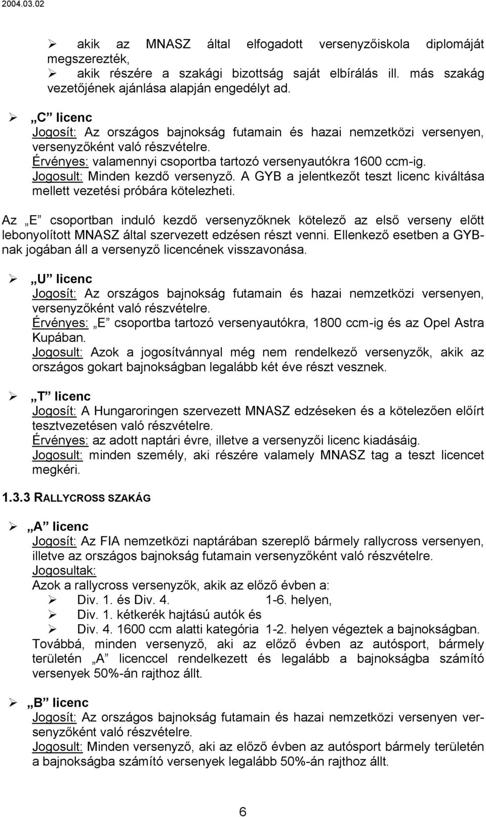 Jogosult: Minden kezdő versenyző. A GYB a jelentkezőt teszt licenc kiváltása mellett vezetési próbára kötelezheti.