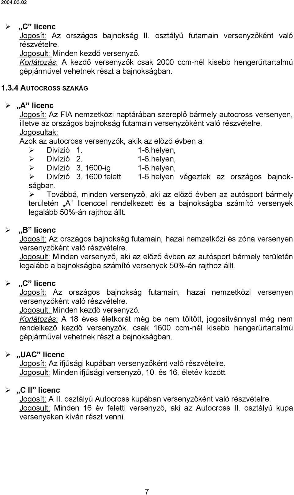 4 AUTOCROSS SZAKÁG A licenc Jogosít: Az FIA nemzetközi naptárában szereplő bármely autocross versenyen, illetve az országos bajnokság futamain versenyzőként való részvételre.