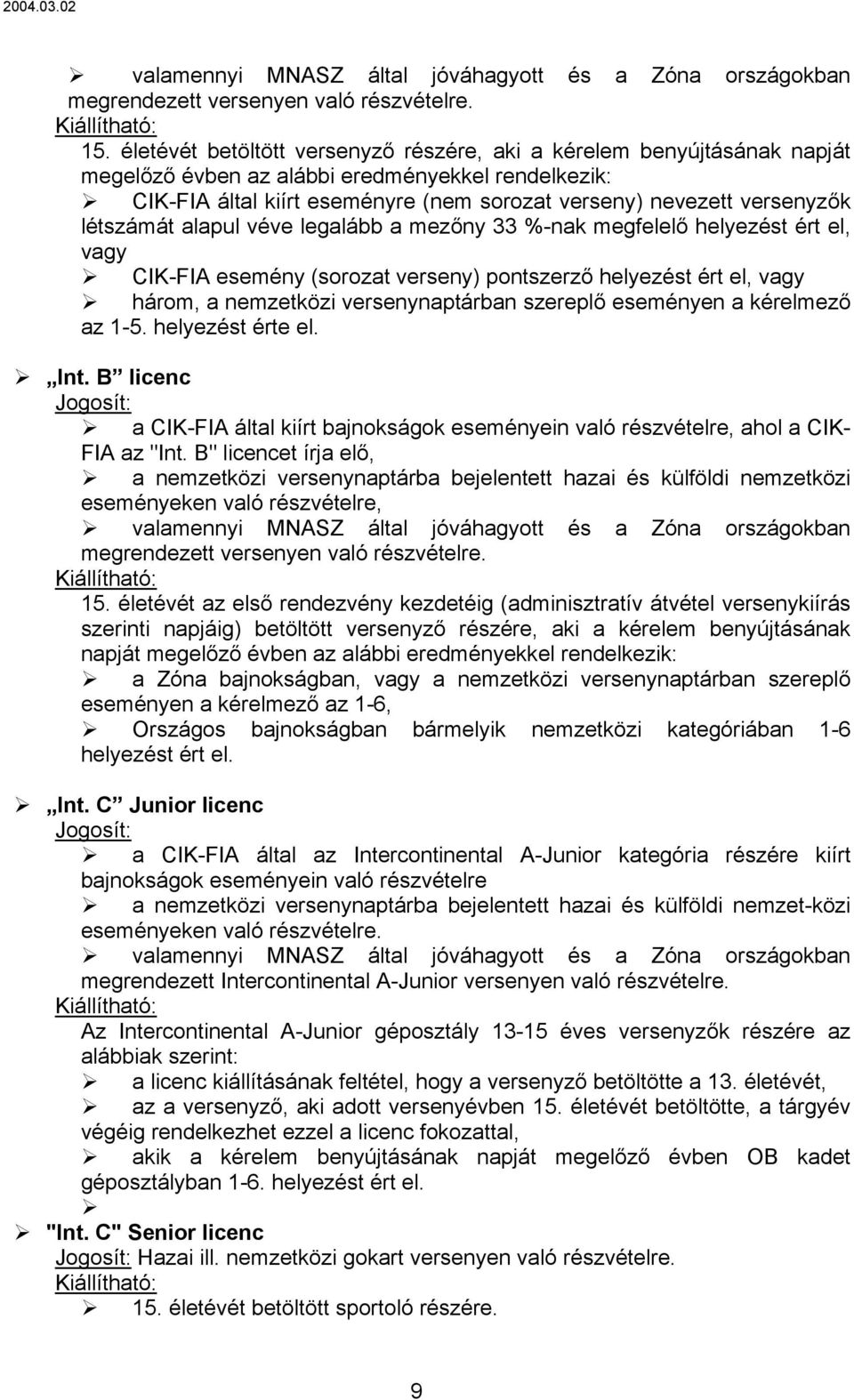 létszámát alapul véve legalább a mezőny 33 %-nak megfelelő helyezést ért el, vagy CIK-FIA esemény (sorozat verseny) pontszerző helyezést ért el, vagy három, a nemzetközi versenynaptárban szereplő