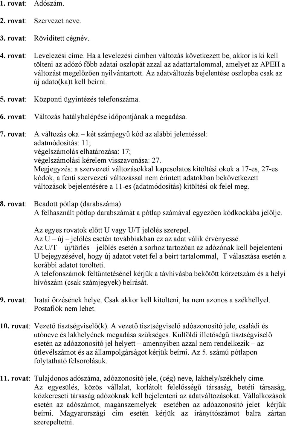 Az adatváltozás bejelentése oszlopba csak az új adato(ka)t kell beírni. 5. rovat: Központi ügyintézés telefonszáma. 6. rovat: Változás hatálybalépése időpontjának a megadása. 7.