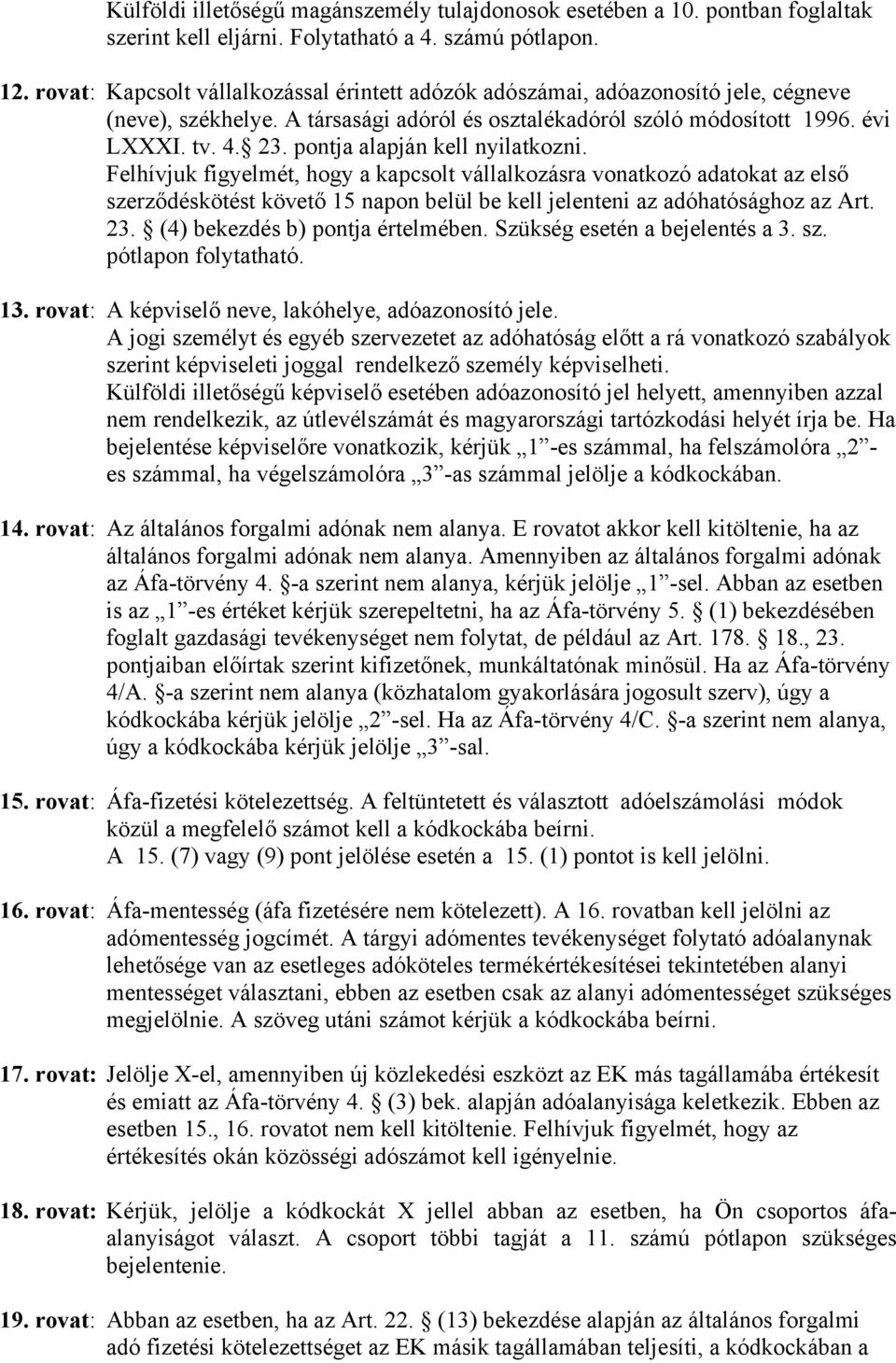 pontja alapján kell nyilatkozni. Felhívjuk figyelmét, hogy a kapcsolt vállalkozásra vonatkozó adatokat az első szerződéskötést követő 15 napon belül be kell jelenteni az adóhatósághoz az Art. 23.