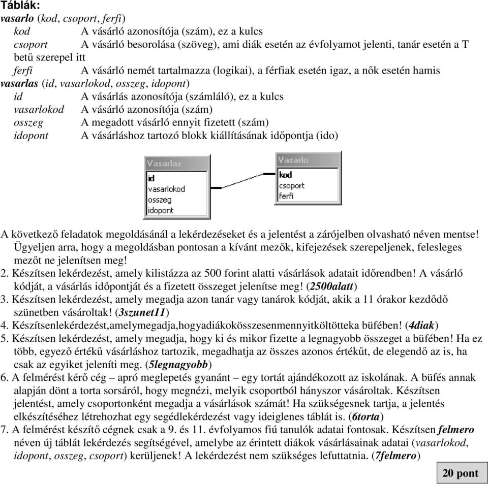 azonosítója (szám) osszeg A megadott vásárló ennyit fizetett (szám) idopont A vásárláshoz tartozó blokk kiállításának időpontja (ido) A következő feladatok megoldásánál a lekérdezéseket és a