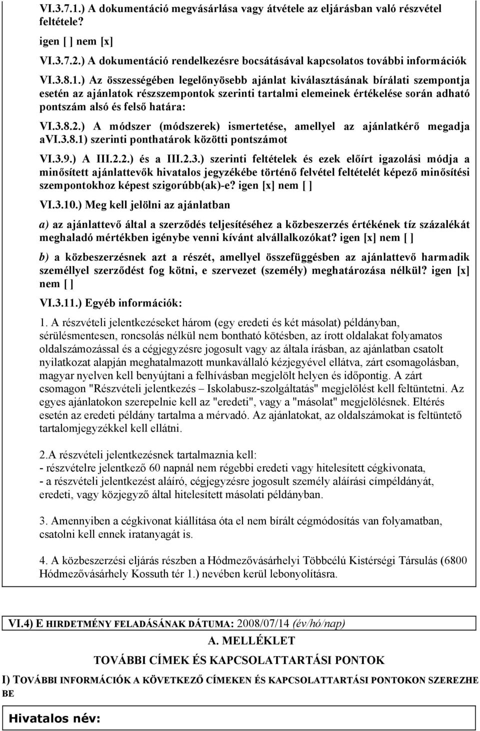 ) Az összességében legelőnyösebb ajánlat kiválasztásának bírálati szempontja esetén az ajánlatok részszempontok szerinti tartalmi elemeinek értékelése során adható pontszám alsó és felső határa: VI.3.