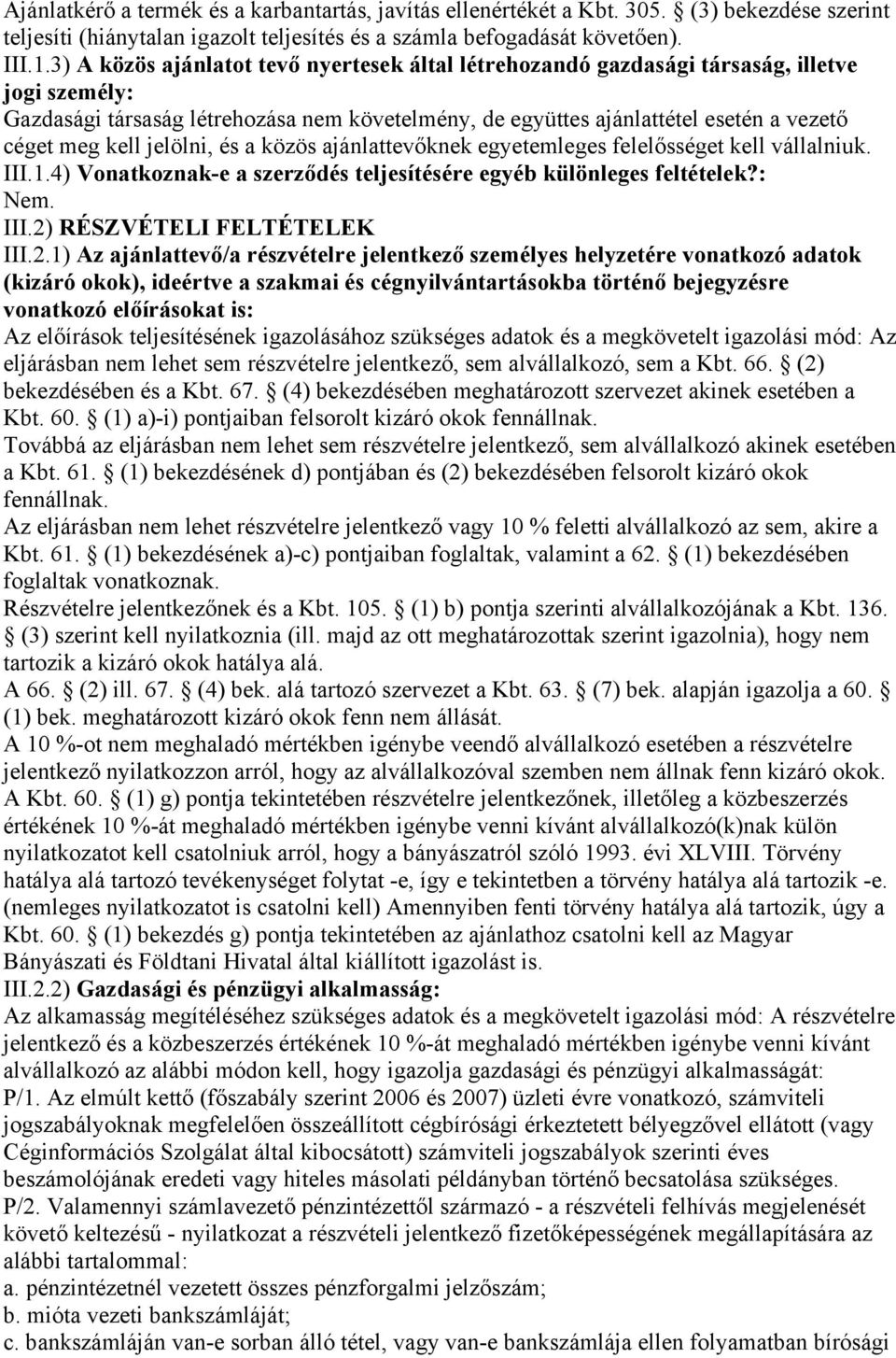 kell jelölni, és a közös ajánlattevőknek egyetemleges felelősséget kell vállalniuk. III.1.4) Vonatkoznak-e a szerződés teljesítésére egyéb különleges feltételek?: III.2)