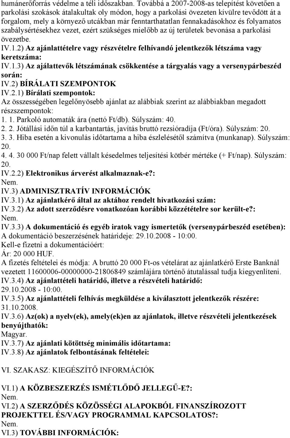 fennakadásokhoz és folyamatos szabálysértésekhez vezet, ezért szükséges mielőbb az új területek bevonása a parkolási övezetbe. IV.1.