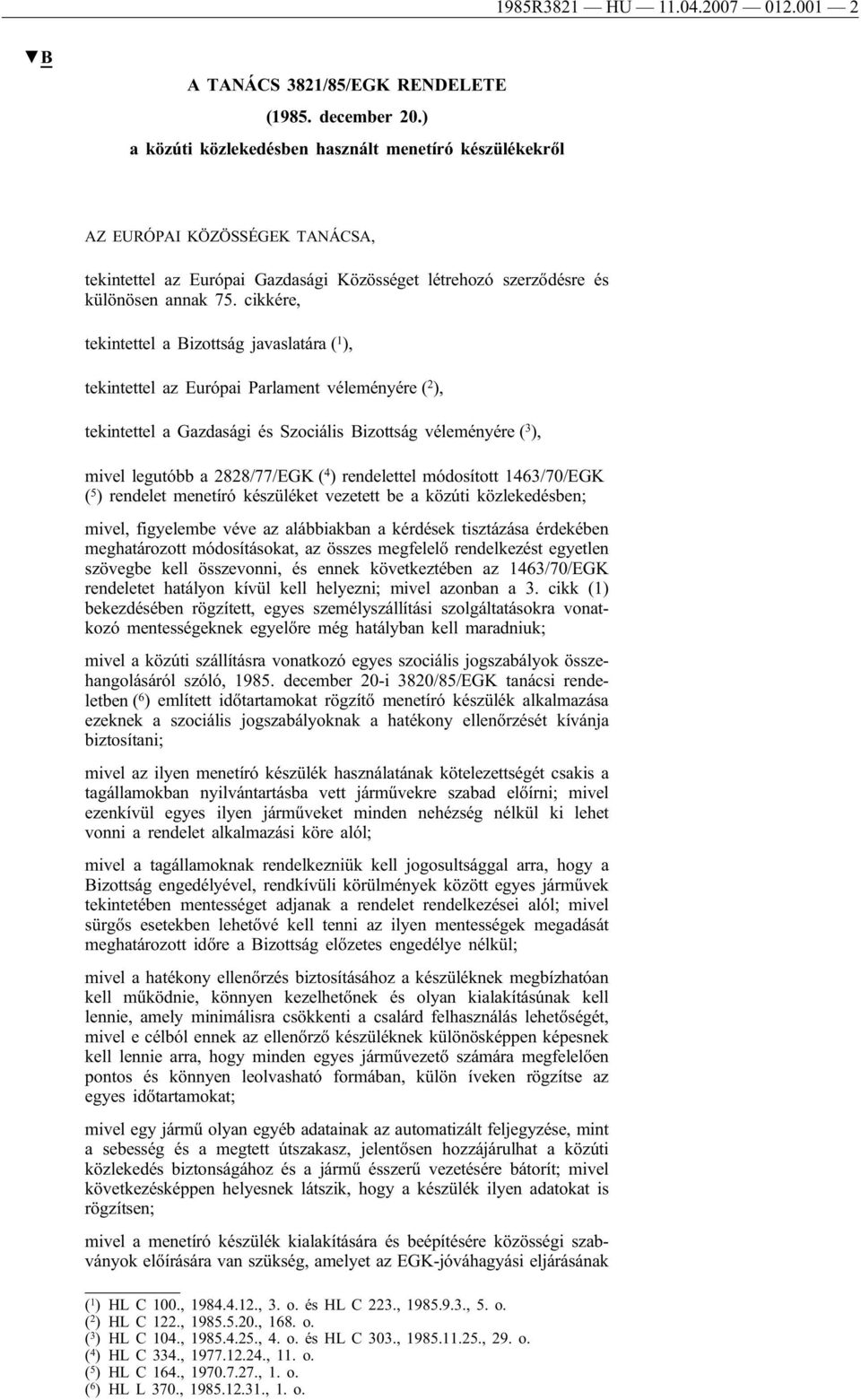 cikkére, tekintettel a Bizottság javaslatára ( 1 ), tekintettel az Európai Parlament véleményére ( 2 ), tekintettel a Gazdasági és Szociális Bizottság véleményére ( 3 ), mivel legutóbb a 2828/77/EGK