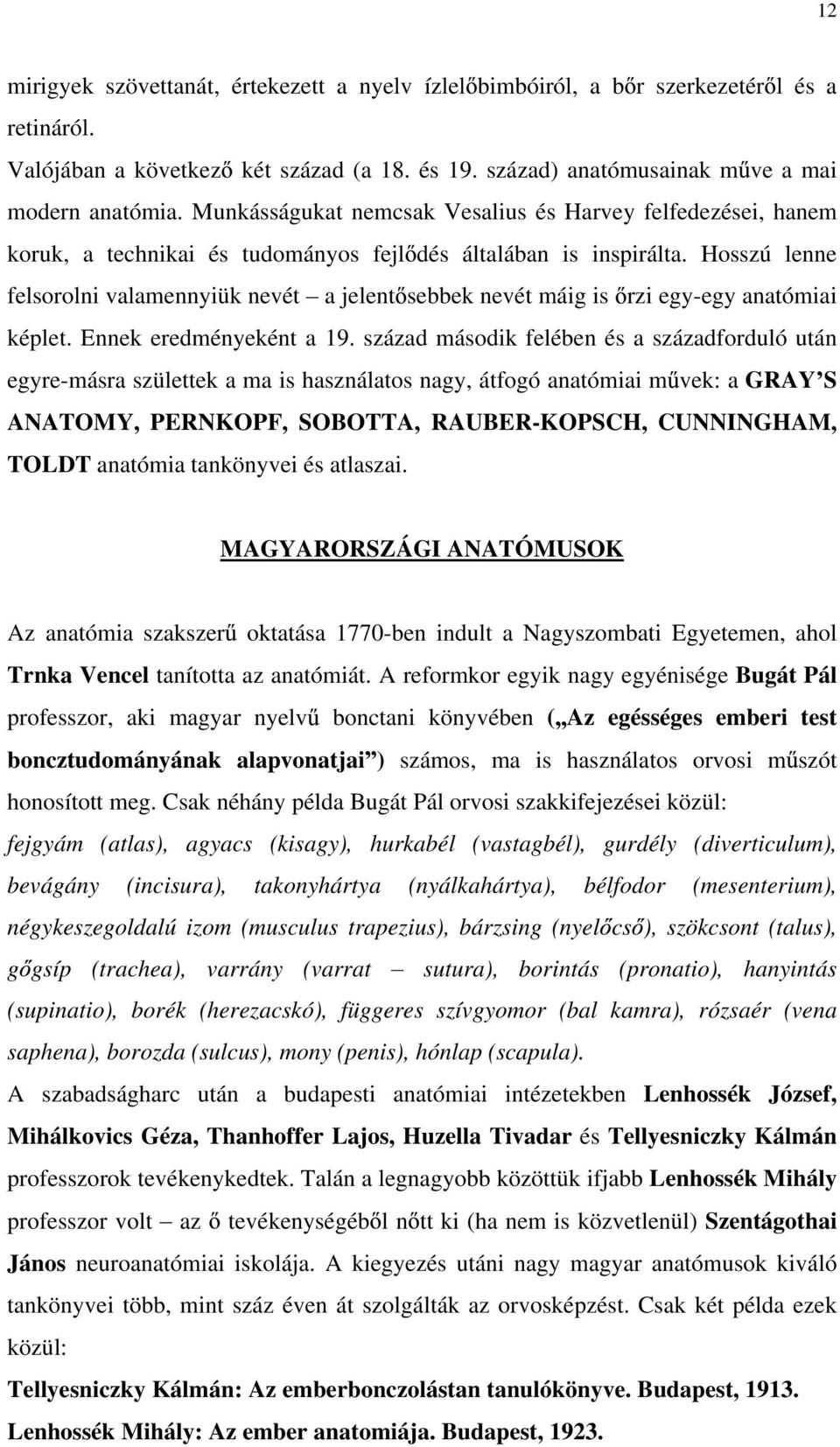 Hosszú lenne felsorolni valamennyiük nevét a jelent sebbek nevét máig is rzi egy-egy anatómiai képlet. Ennek eredményeként a 19.