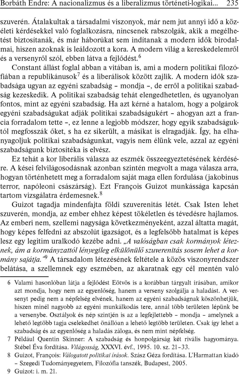 idők birodalmai, hiszen azoknak is leáldozott a kora. A modern világ a kereskedelemről és a versenyről szól, ebben látva a fejlődést.
