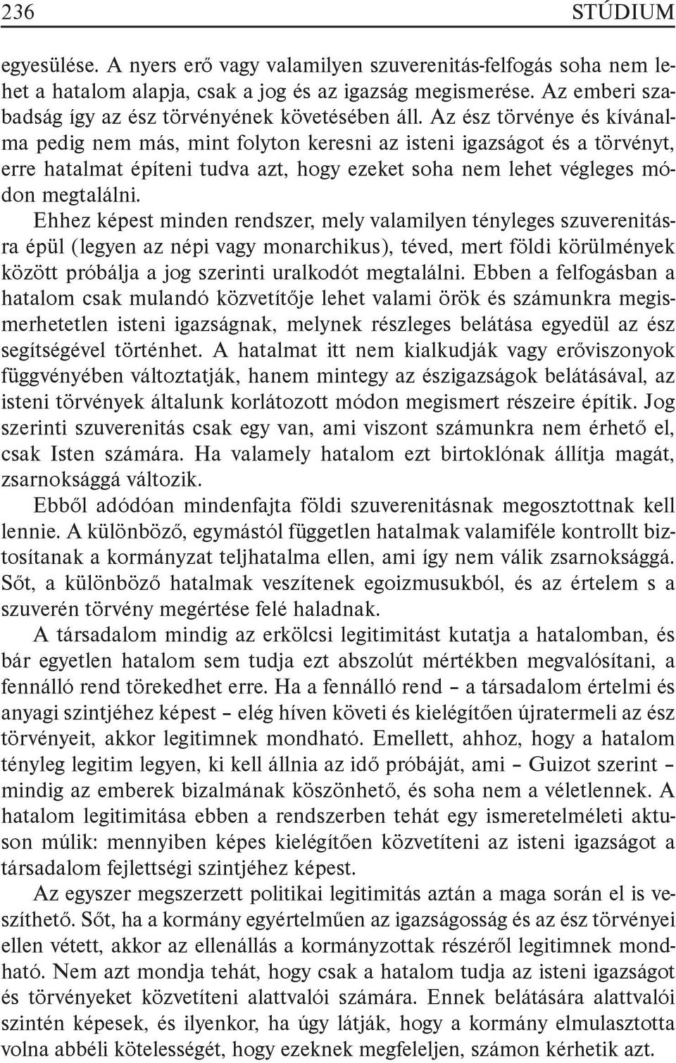 Az ész törvénye és kívánalma pedig nem más, mint folyton keresni az isteni igazságot és a törvényt, erre hatalmat építeni tudva azt, hogy ezeket soha nem lehet végleges módon megtalálni.