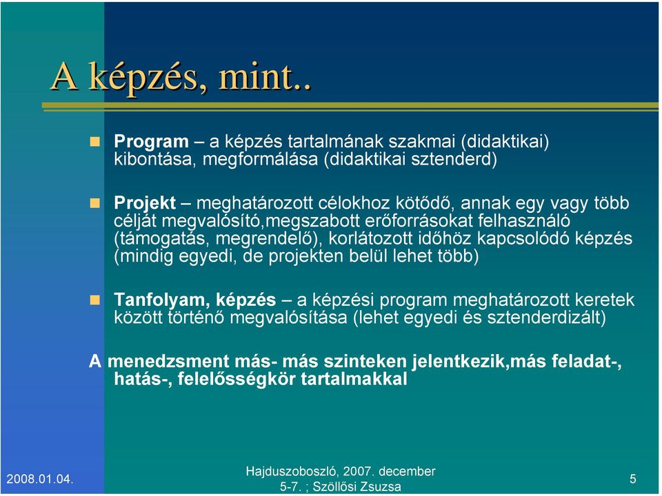 annak egy vagy több célját megvalósító,megszabott erőforrásokat felhasználó (támogatás, megrendelő), korlátozott időhöz kapcsolódó képzés