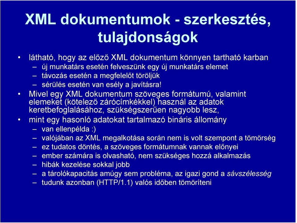 Mivel egy XML dokumentum szöveges formátumú, valamint elemeket (kötelező zárócímkékkel) használ az adatok keretbefoglalásához, szükségszerűen nagyobb lesz, mint egy hasonló adatokat tartalmazó