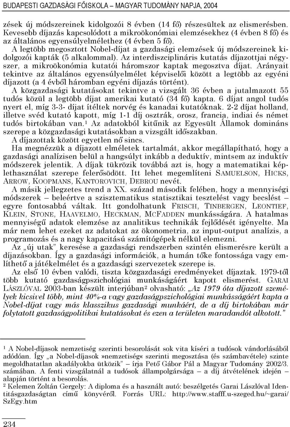 A legtöbb megosztott Nobel-díjat a gazdasági elemzések új módszereinek kidolgozói kapták (5 alkalommal).