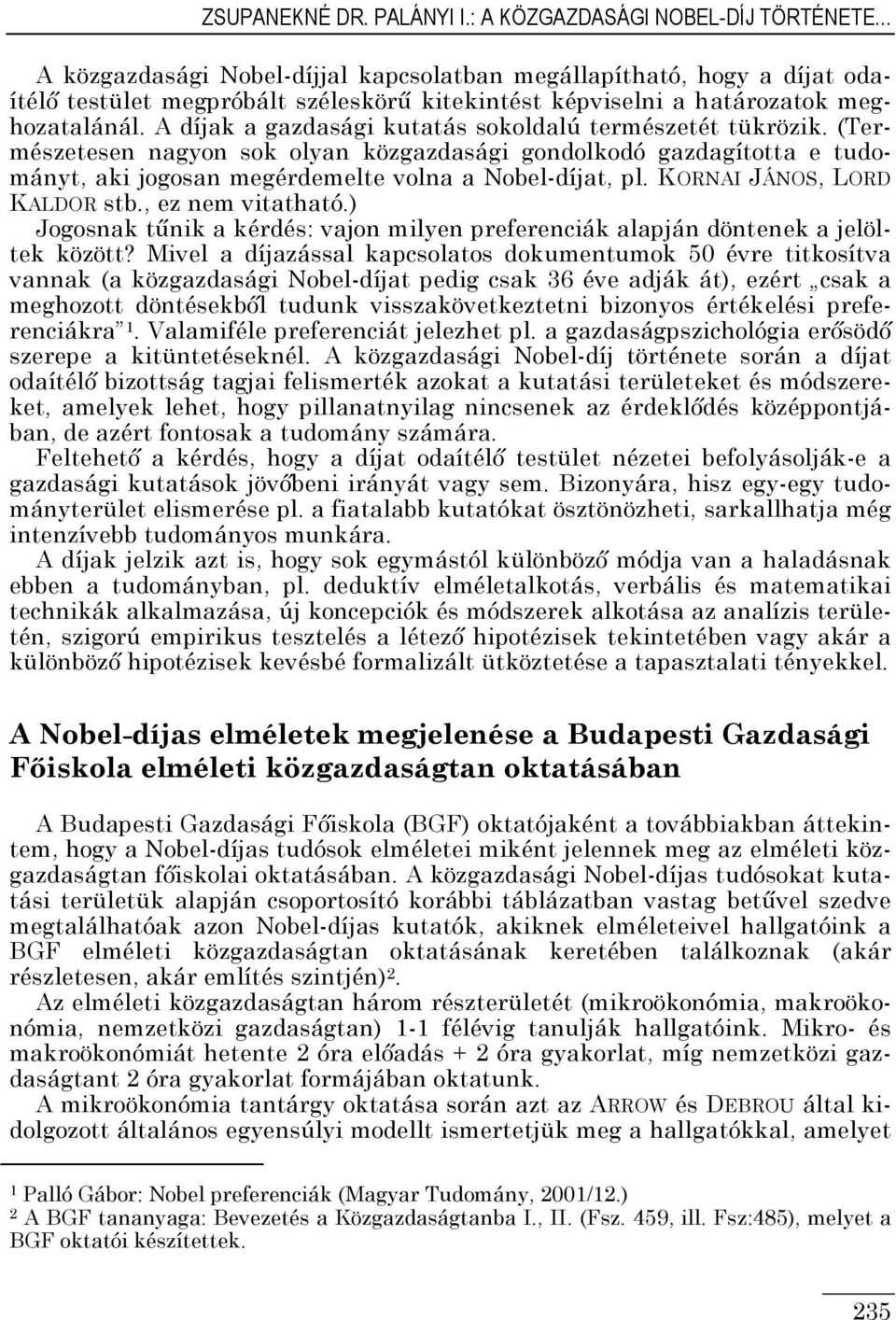 A díjak a gazdasági kutatás sokoldalú természetét tükrözik. (Természetesen nagyon sok olyan közgazdasági gondolkodó gazdagította e tudományt, aki jogosan megérdemelte volna a Nobel-díjat, pl.