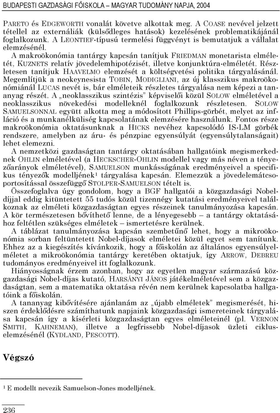 A makroökonómia tantárgy kapcsán tanítjuk FRIEDMAN monetarista elméletét, KUZNETS relatív jövedelemhipotézisét, illetve konjunktúra-elméletét.
