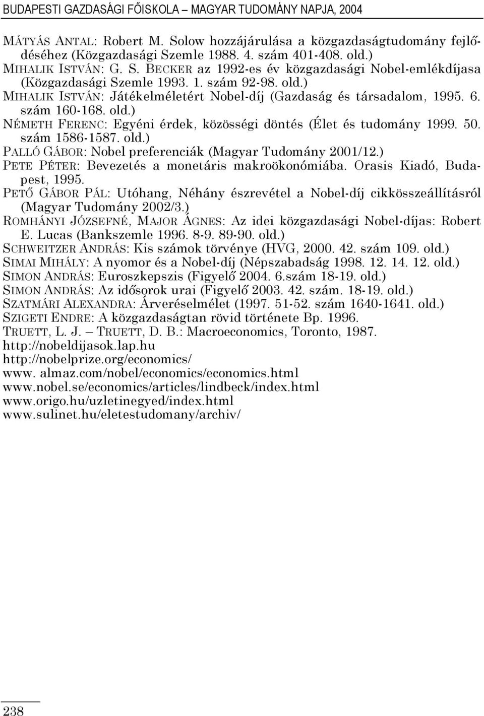 szám 60-68. old.) NÉMETH FERENC: Egyéni érdek, közösségi döntés (Élet és tudomány 999. 50. szám 586-587. old.) PALLÓ GÁBOR: Nobel preferenciák (Magyar Tudomány 200/2.