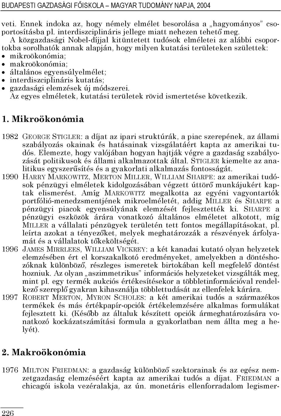 egyensúlyelmélet; interdiszciplináris kutatás; gazdasági elemzések új módszerei. Az egyes elméletek, kutatási területek rövid ismertetése következik.