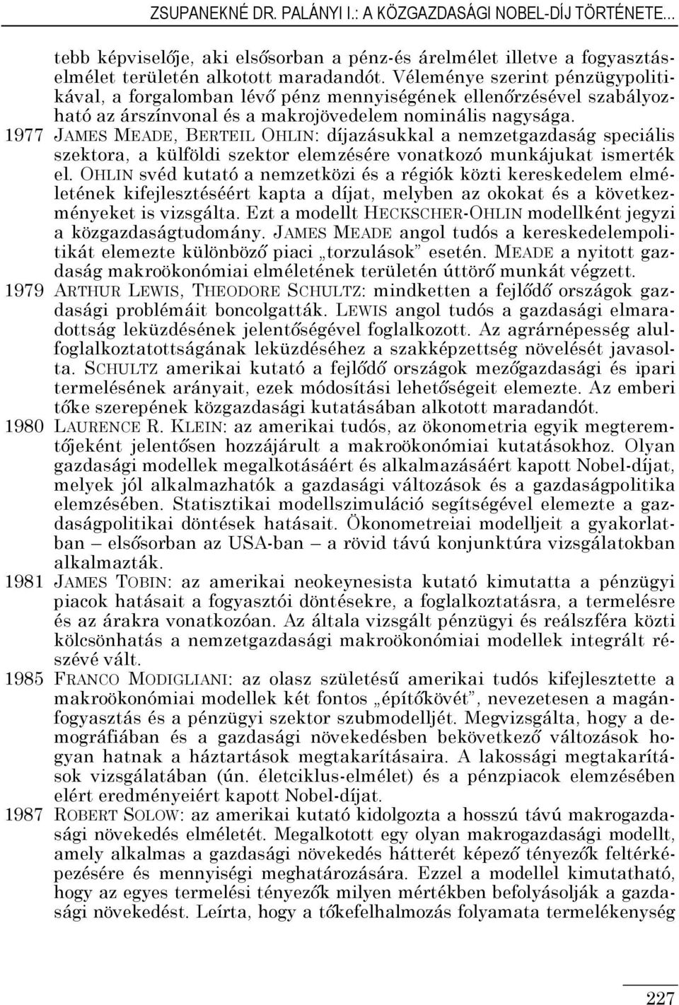 977 JAMES MEADE, BERTEIL OHLIN: díjazásukkal a nemzetgazdaság speciális szektora, a külföldi szektor elemzésére vonatkozó munkájukat ismerték el.