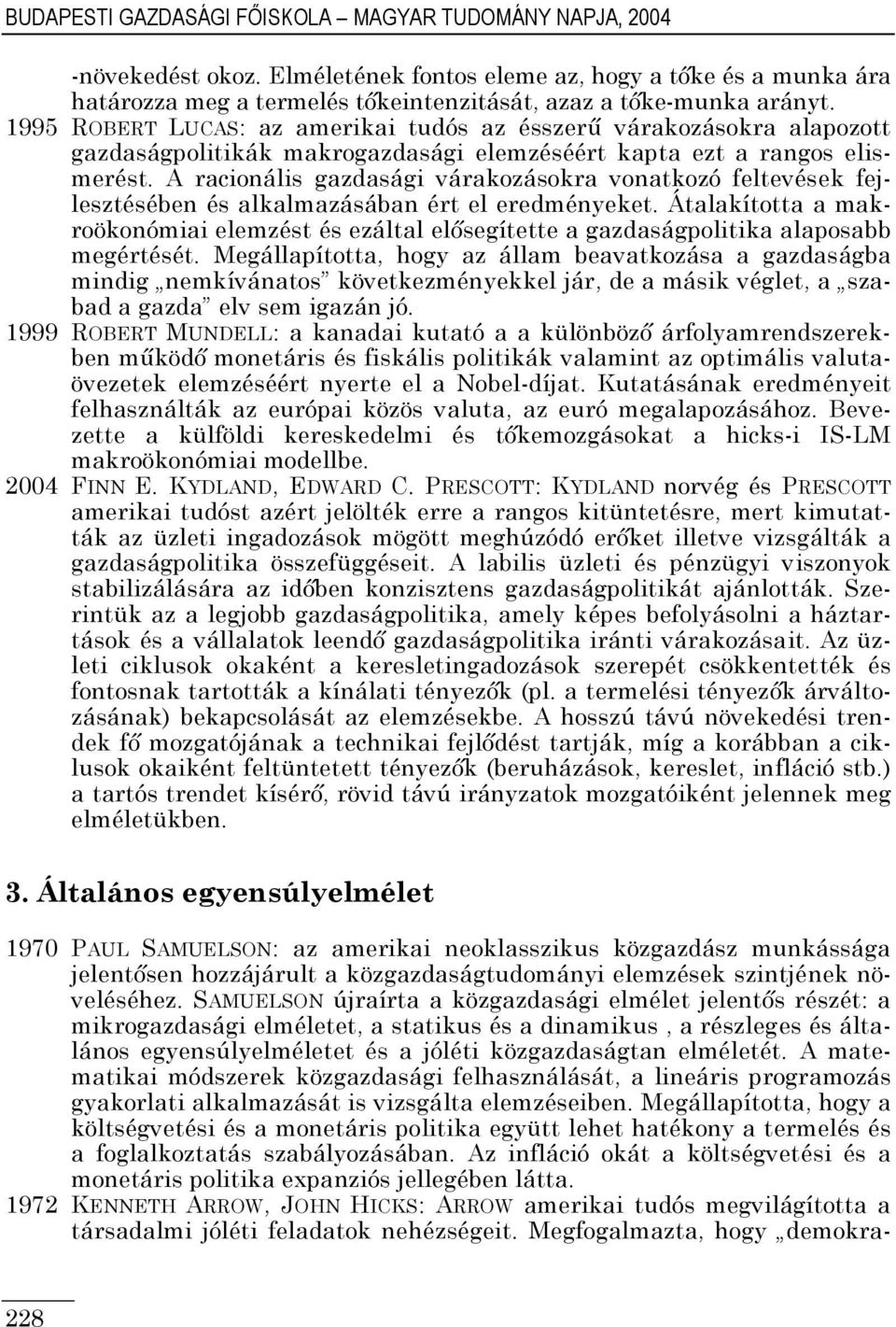 A racionális gazdasági várakozásokra vonatkozó feltevések fejlesztésében és alkalmazásában ért el eredményeket.