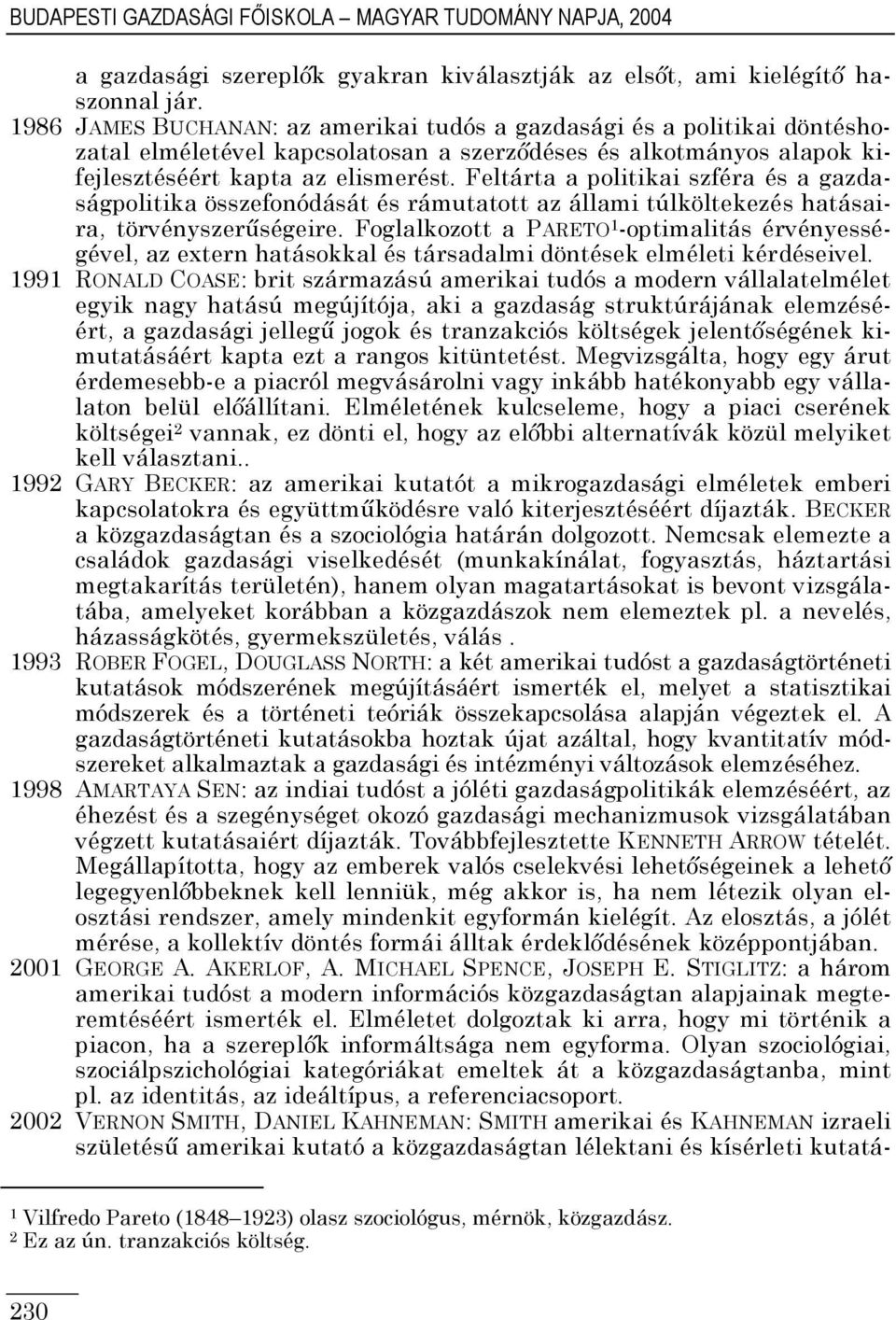 Feltárta a politikai szféra és a gazdaságpolitika összefonódását és rámutatott az állami túlköltekezés hatásaira, törvényszerűségeire.
