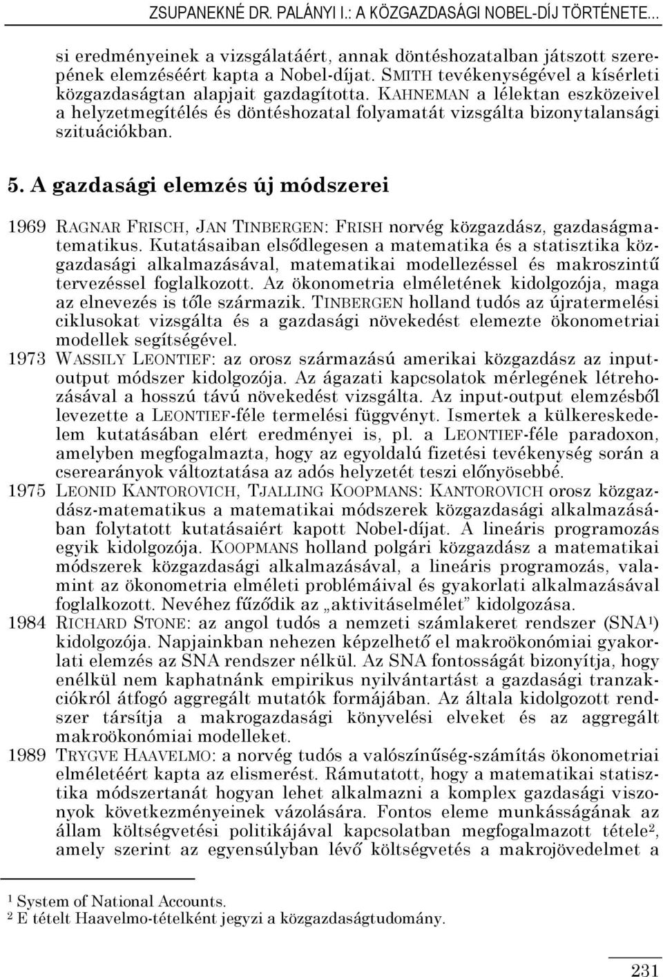A gazdasági elemzés új módszerei 969 RAGNAR FRISCH, JAN TINBERGEN: FRISH norvég közgazdász, gazdaságmatematikus.