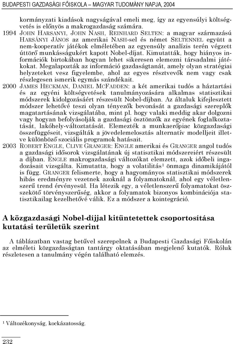 végzett úttörő munkásságukért kapott Nobel-díjat. Kimutatták, hogy hiányos információk birtokában hogyan lehet sikeresen elemezni társadalmi játékokat.
