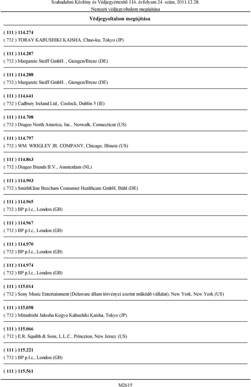 , Norwalk, Connecticut (US) ( 111 ) 114.797 ( 732 ) WM. WRIGLEY JR. COMPANY, Chicago, Illinois (US) ( 111 ) 114.863 ( 732 ) Diageo Brands B.V., Amsterdam (NL) ( 111 ) 114.